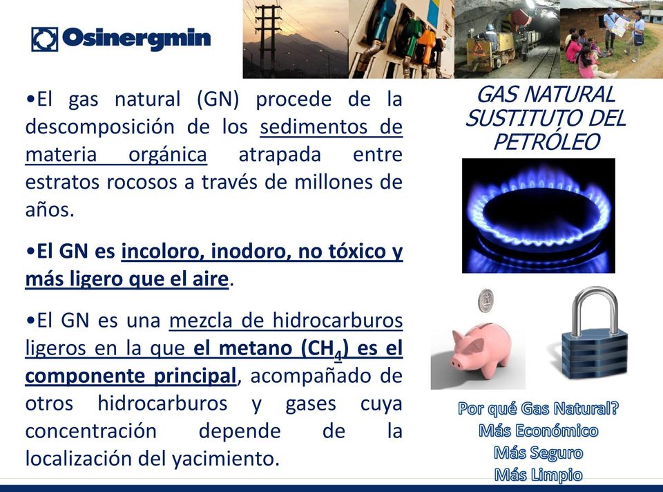 GAS NATURAL SUSTITUTO DEL PETRÓLEO El GN es incoloro, inodoro, no tóxico y más ligero que el aire.