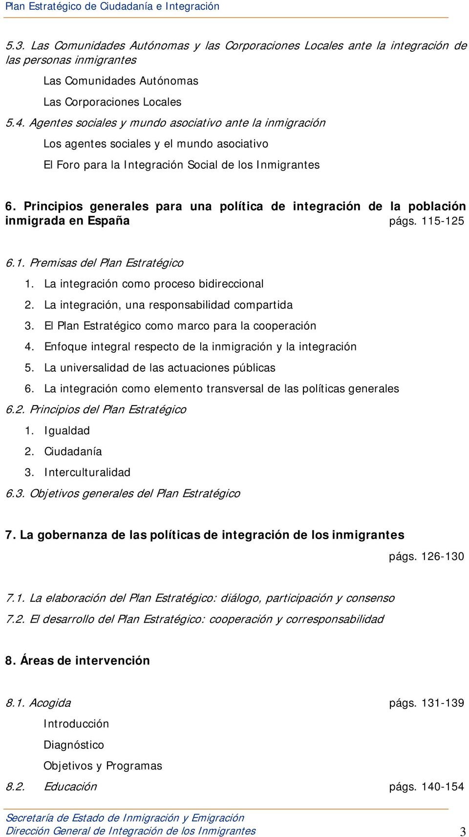 Principios generales para una política de integración de la población inmigrada en España págs. 115-125 6.1. Premisas del Plan Estratégico 1. La integración como proceso bidireccional 2.