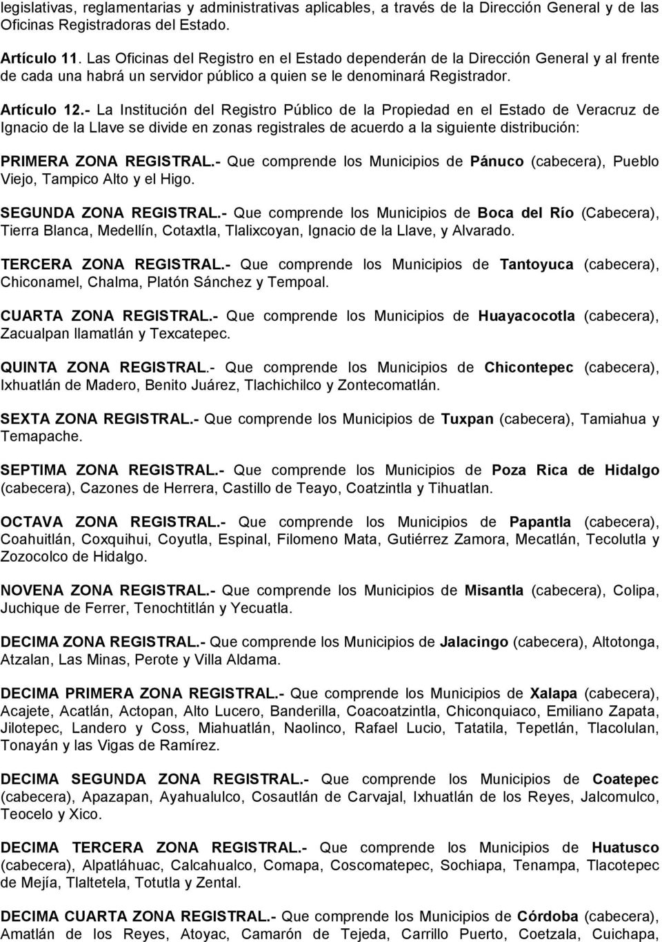 - La Institución del Registro Público de la Propiedad en el Estado de Veracruz de Ignacio de la Llave se divide en zonas registrales de acuerdo a la siguiente distribución: PRIMERA ZONA REGISTRAL.