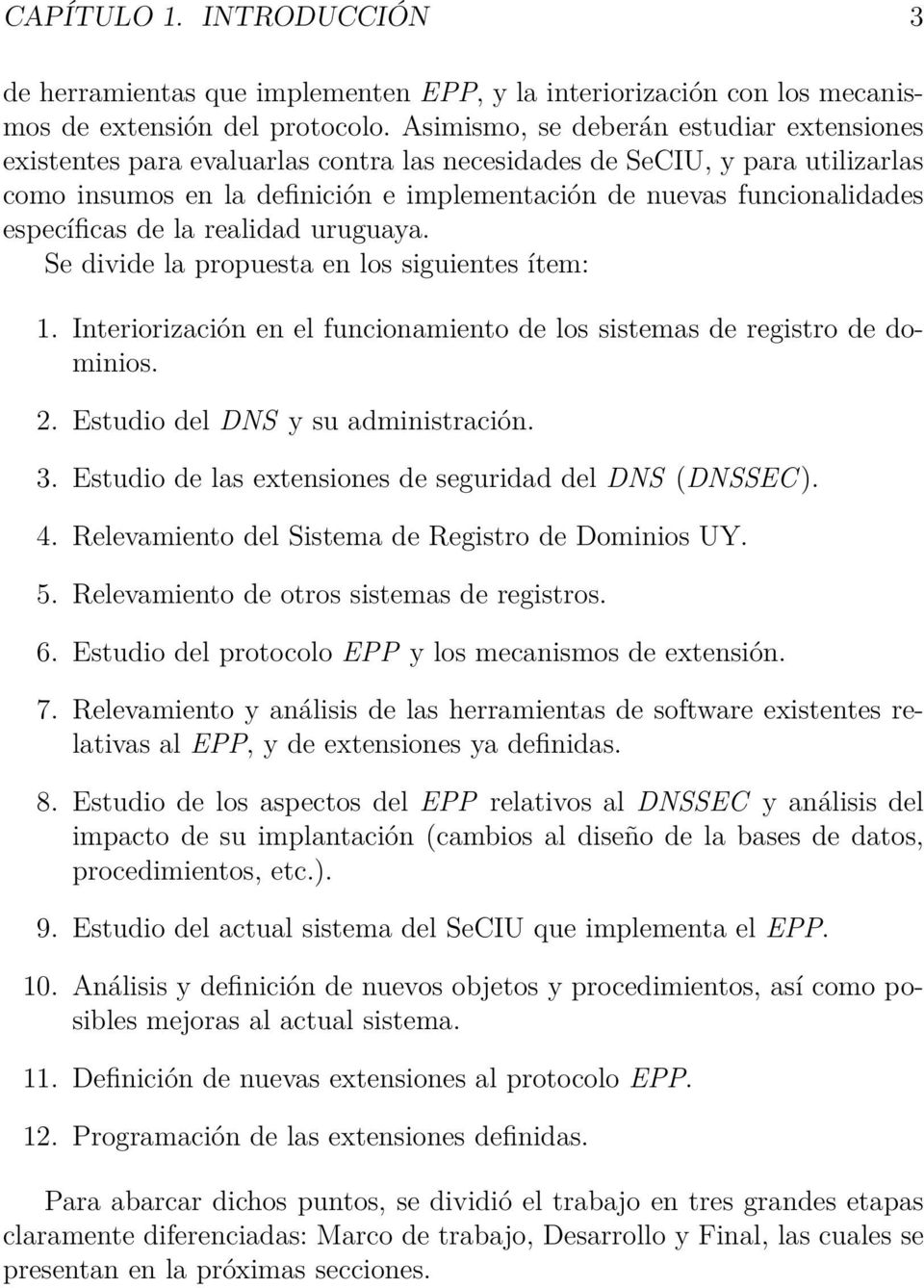 específicas de la realidad uruguaya. Se divide la propuesta en los siguientes ítem: 1. Interiorización en el funcionamiento de los sistemas de registro de dominios. 2.