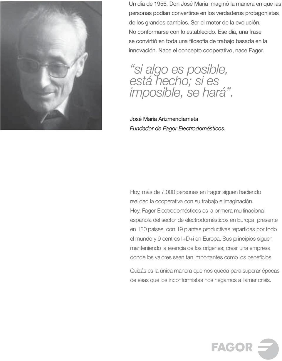 si algo es posible, está hecho; si es imposible, se hará. José María Arizmendiarrieta Fundador de Fagor Electrodomésticos. Hoy, más de 7.