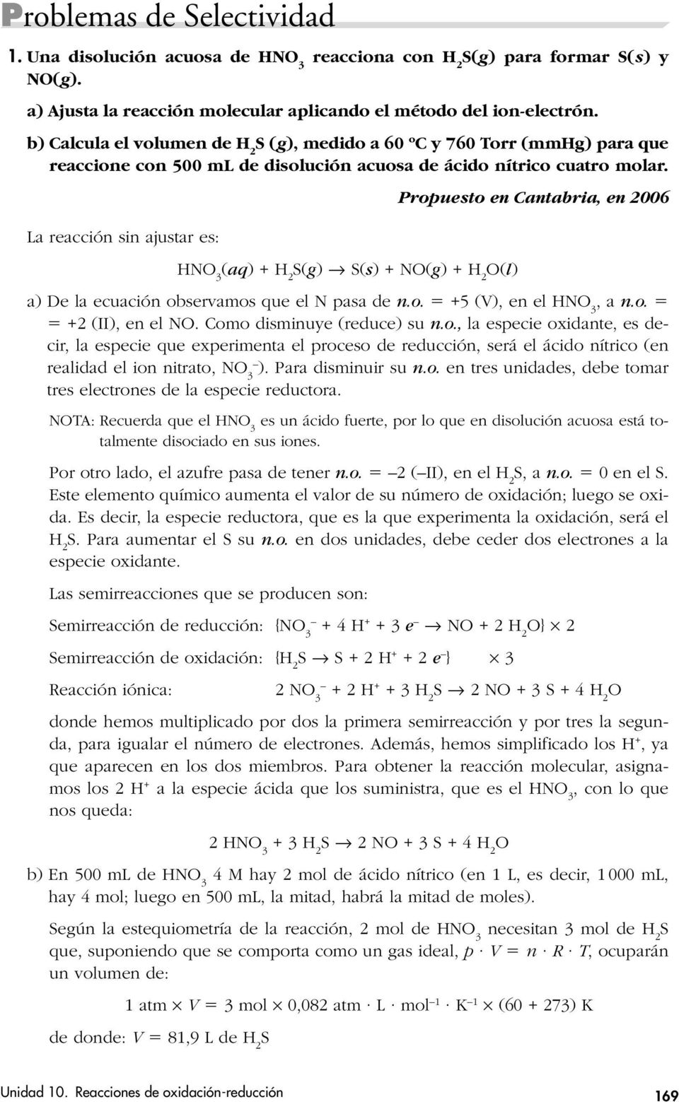 La reacción sin ajustar es: HN 3 (aq) + H 2 S(g) 8 S(s) + N(g) + H 2 (l) Propuesto en Cantabria, en 2006 a) De la ecuación observamos que el N pasa de n.o. +5 (V), en el HN 3, a n.o. +2 (II), en el N.