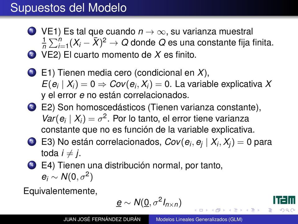 La variable explicativa X y el error e no están correlacionados. 2 E2) Son homoscedásticos (Tienen varianza constante), Var(e i X i ) = σ 2.