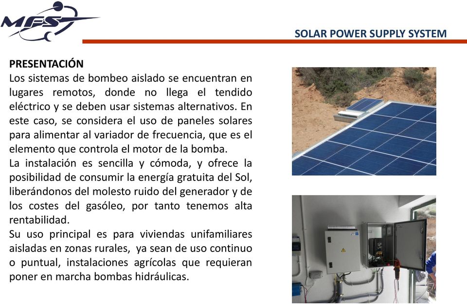 La instalación es sencilla y cómoda, y ofrece la posibilidad de consumir la energía gratuita del Sol, liberándonos del molesto ruido del generador y de los costes del gasóleo, por