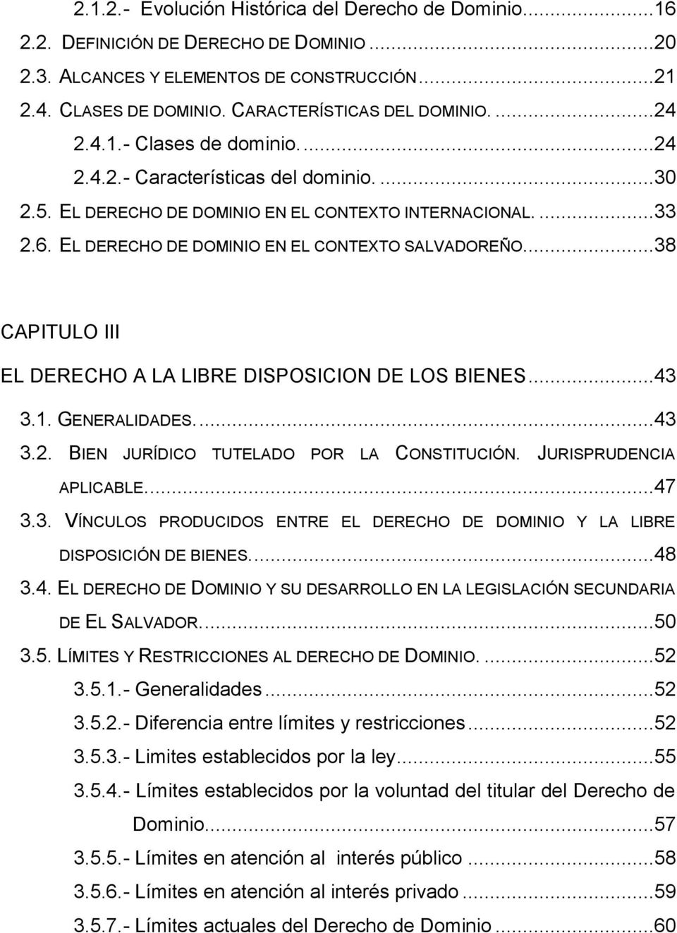 ..38 CAPITULO III EL DERECHO A LA LIBRE DISPOSICION DE LOS BIENES...43 3.1. GENERALIDADES....43 3.2. BIEN JURÍDICO TUTELADO POR LA CONSTITUCIÓN. JURISPRUDENCIA APLICABLE....47 3.3. VÍNCULOS PRODUCIDOS ENTRE EL DERECHO DE DOMINIO Y LA LIBRE DISPOSICIÓN DE BIENES.