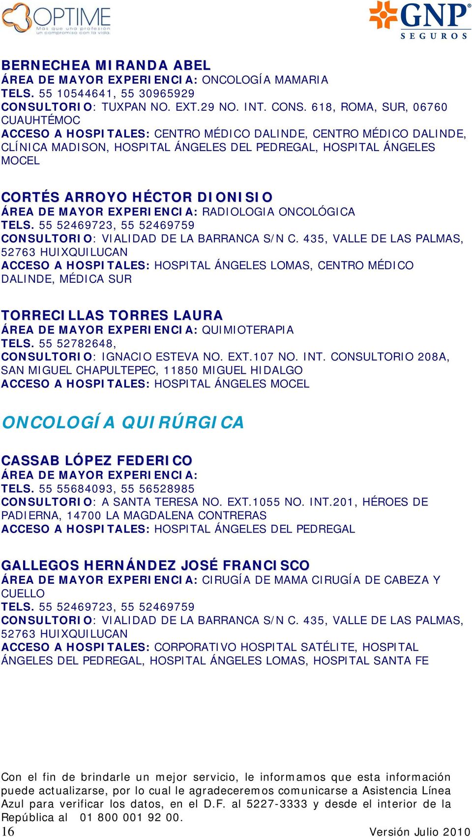 618, ROMA, SUR, 06760 CUAUHTÉMOC ACCESO A HOSPITALES: CENTRO MÉDICO DALINDE, CENTRO MÉDICO DALINDE, CLÍNICA MADISON, HOSPITAL ÁNGELES DEL PEDREGAL, HOSPITAL ÁNGELES MOCEL CORTÉS ARROYO HÉCTOR
