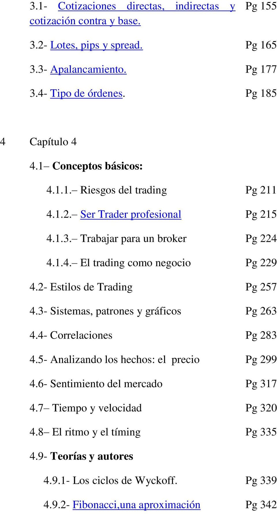 2- Estilos de Trading Pg 257 4.3- Sistemas, patrones y gráficos Pg 263 4.4- Correlaciones Pg 283 4.5- Analizando los hechos: el precio Pg 299 4.