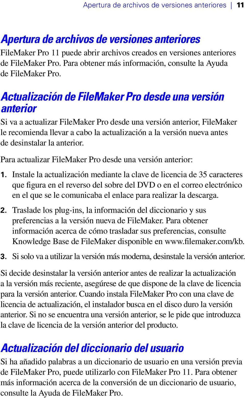 Actualización de FileMaker Pro desde una versión anterior Si va a actualizar FileMaker Pro desde una versión anterior, FileMaker le recomienda llevar a cabo la actualización a la versión nueva antes
