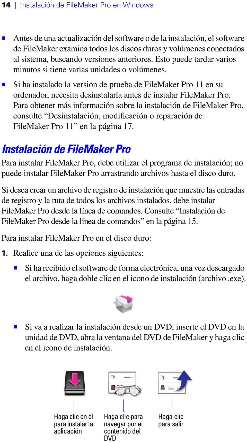 1 Si ha instalado la versión de prueba de FileMaker Pro 11 en su ordenador, necesita desinstalarla antes de instalar FileMaker Pro.
