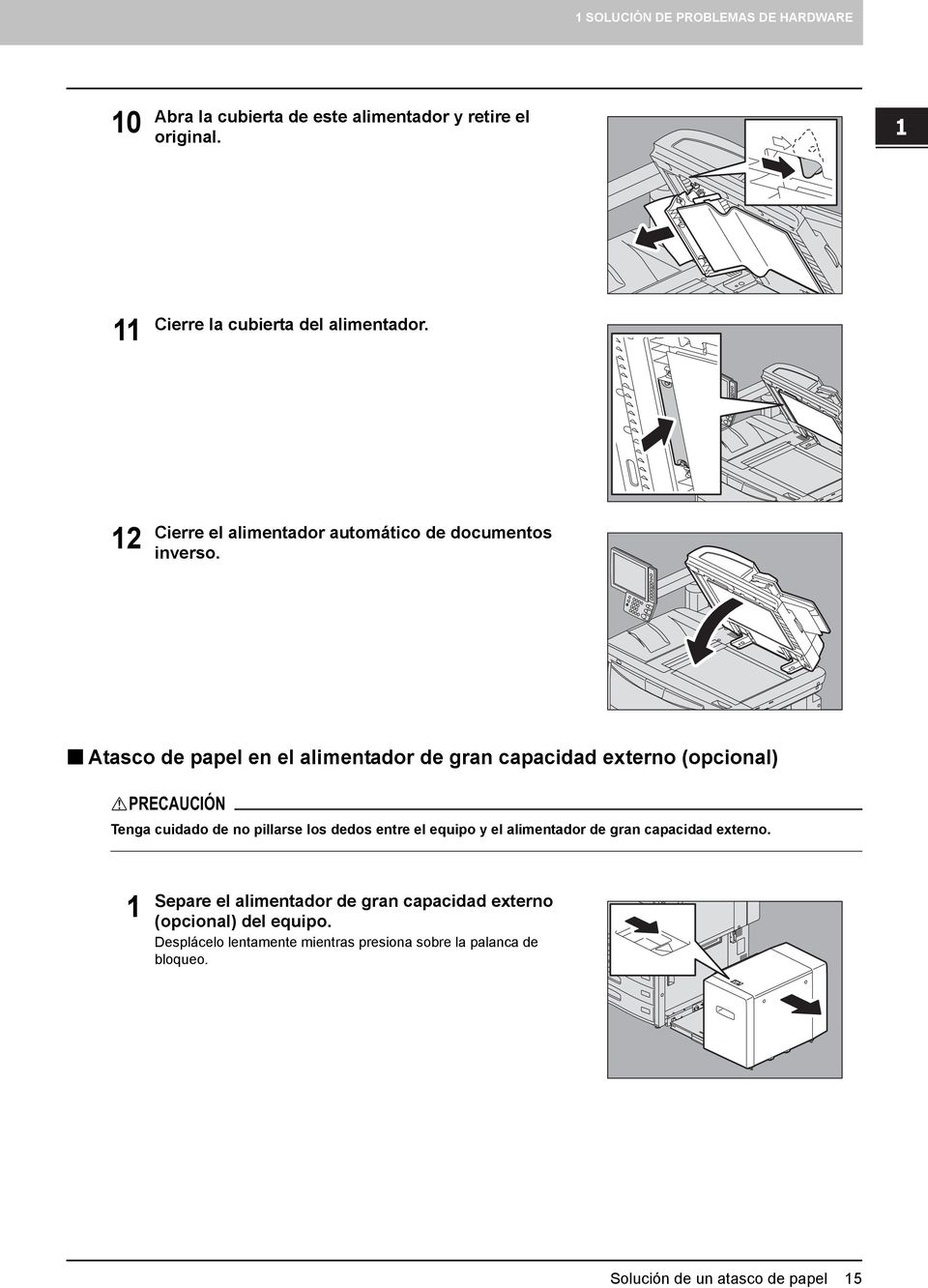 Atasco de papel en el alimentador de gran capacidad externo (opcional) PRECAUCIÓN Tenga cuidado de no pillarse los dedos entre el equipo y el