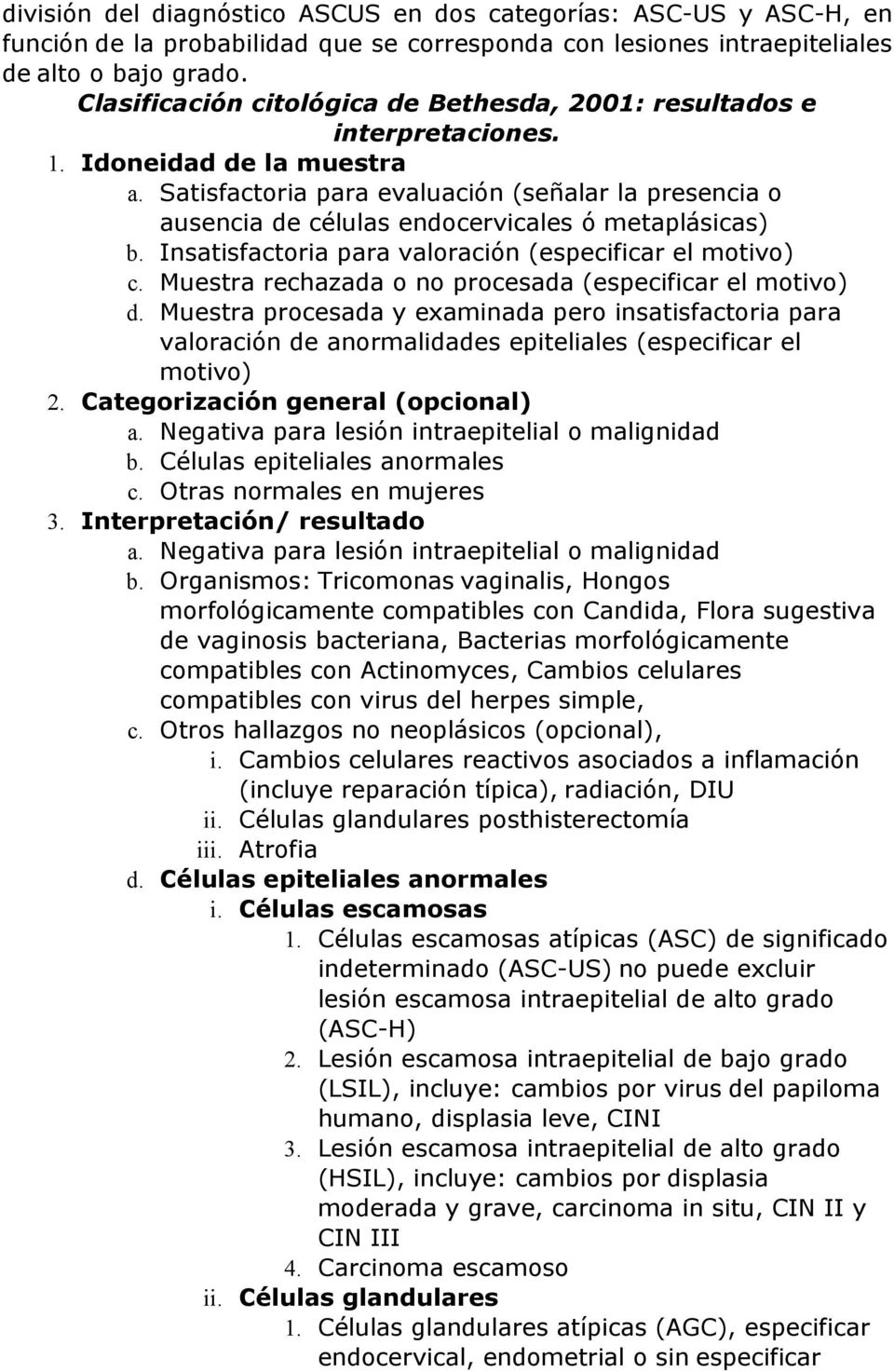 Satisfactoria para evaluación (señalar la presencia o ausencia de células endocervicales ó metaplásicas) b. Insatisfactoria para valoración (especificar el motivo) c.