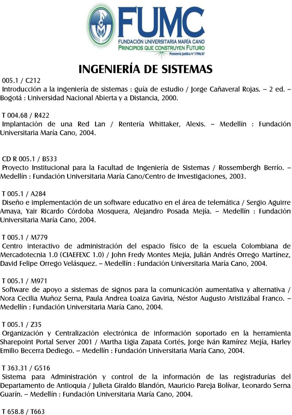 1 / B533 Proyecto Institucional para la Facultad de Ingeniería de Sistemas / Rossembergh Berrío. -- Medellín : Fundación Universitaria María Cano/Centro de Investigaciones, 2003. T 005.