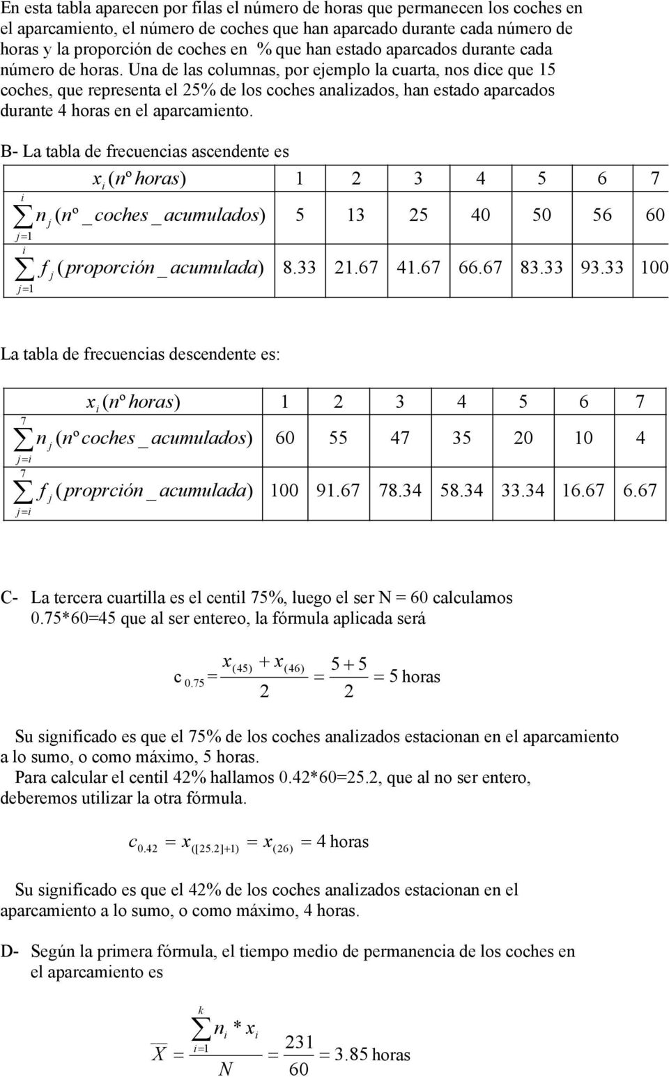 B- La tabla de frecuecas ascedete es x ( º horas) j j j j ( º _ coches _ acumulados) f ( proporcó _ acumulada) 5 8.33 3.67 3 5.67 0 66.67 5 50 83.33 6 56 93.