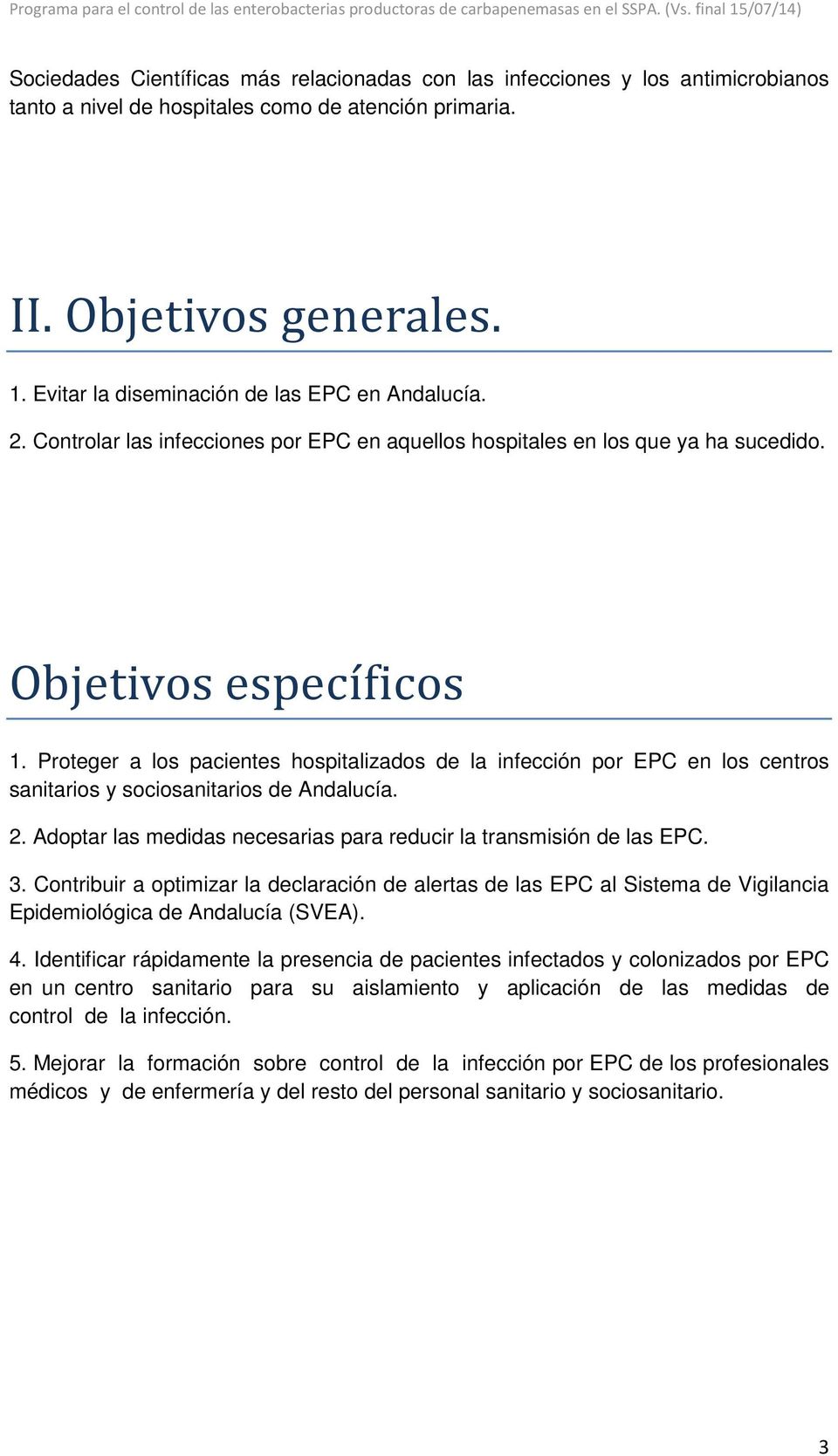 Proteger a los pacientes hospitalizados de la infección por EPC en los centros sanitarios y sociosanitarios de Andalucía. 2. Adoptar las medidas necesarias para reducir la transmisión de las EPC. 3.
