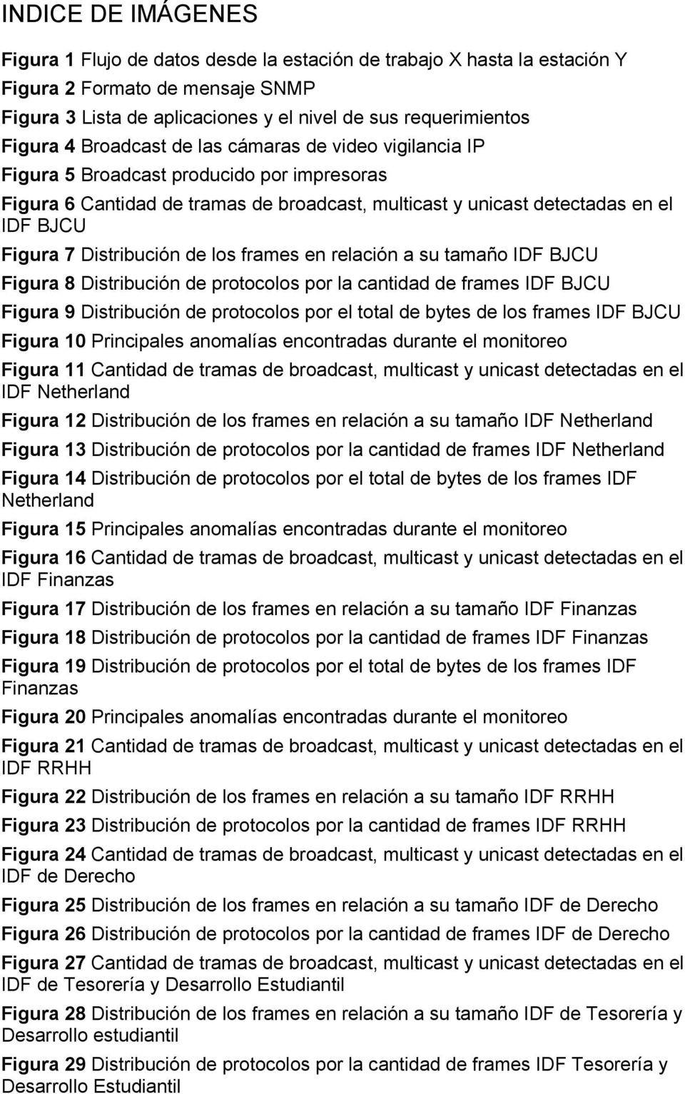 Distribución de los frames en relación a su tamaño IDF BJCU Figura 8 Distribución de protocolos por la cantidad de frames IDF BJCU Figura 9 Distribución de protocolos por el total de bytes de los