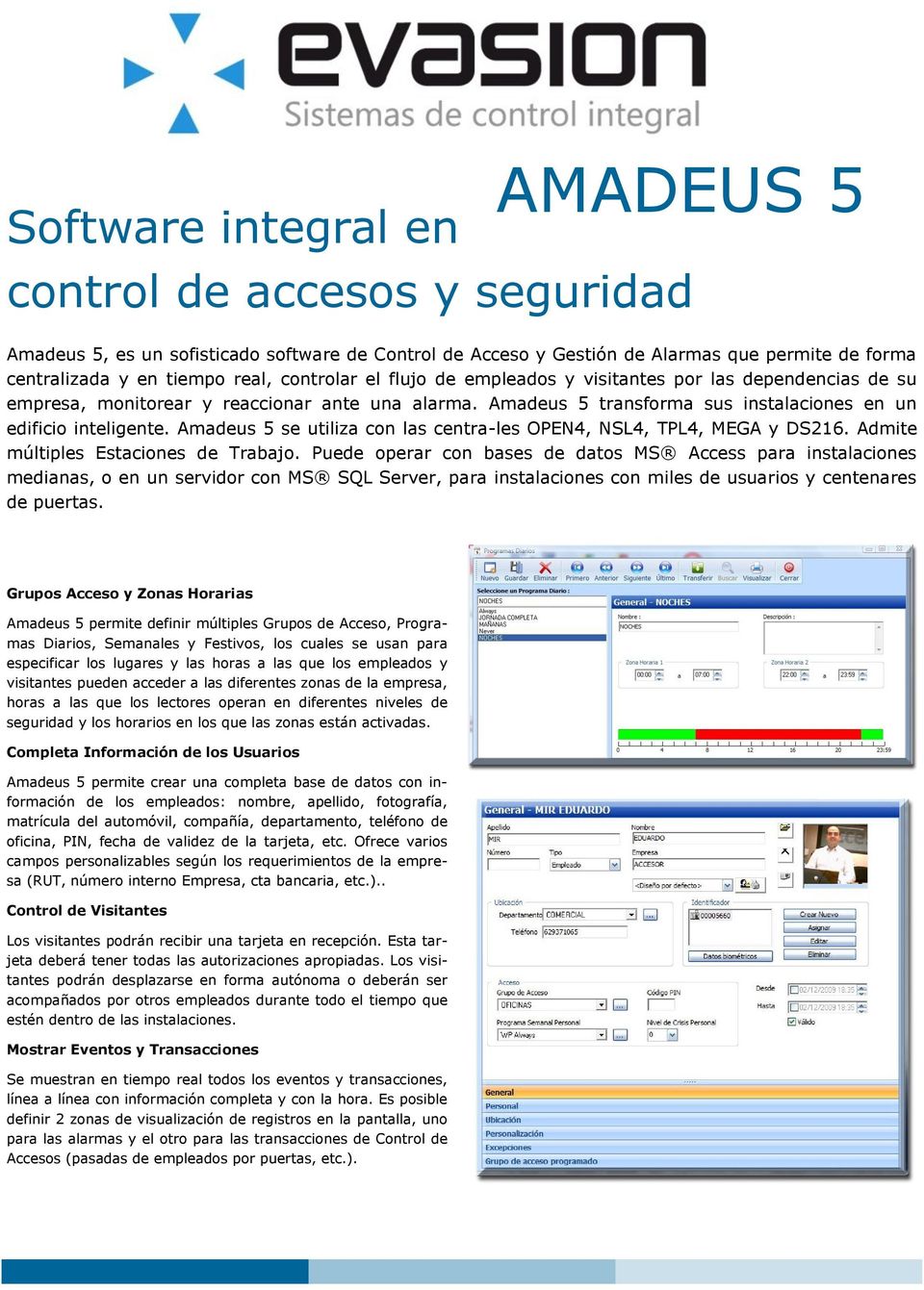 Amadeus 5 se utiliza con las centra-les OPEN4, NSL4, TPL4, MEGA y DS216. Admite múltiples Estaciones de Trabajo.