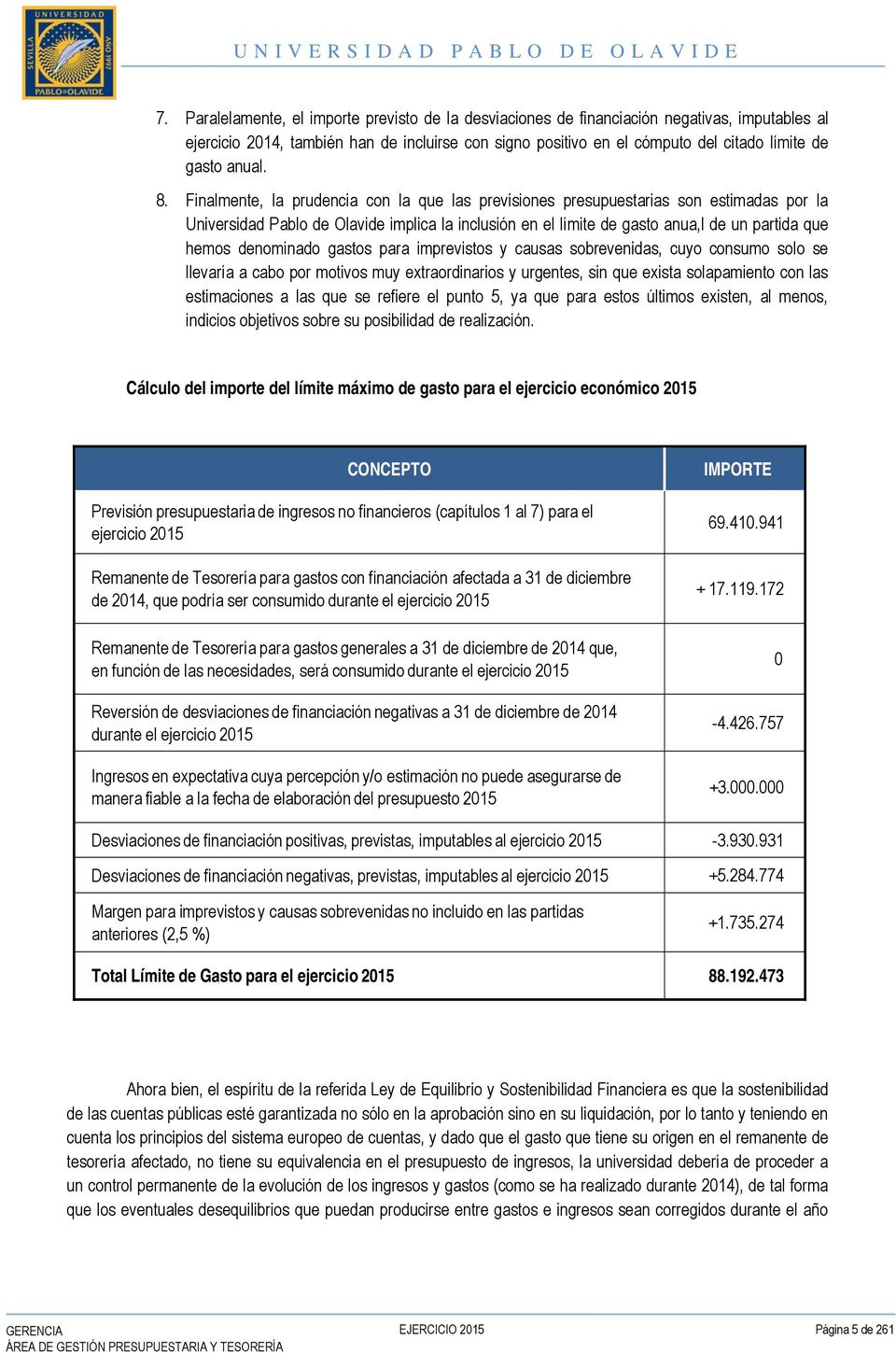 Finalmente, la prudencia con la que las previsiones presupuestarias son estimadas por la Universidad Pablo de Olavide implica la inclusión en el límite de gasto anua,l de un partida que hemos