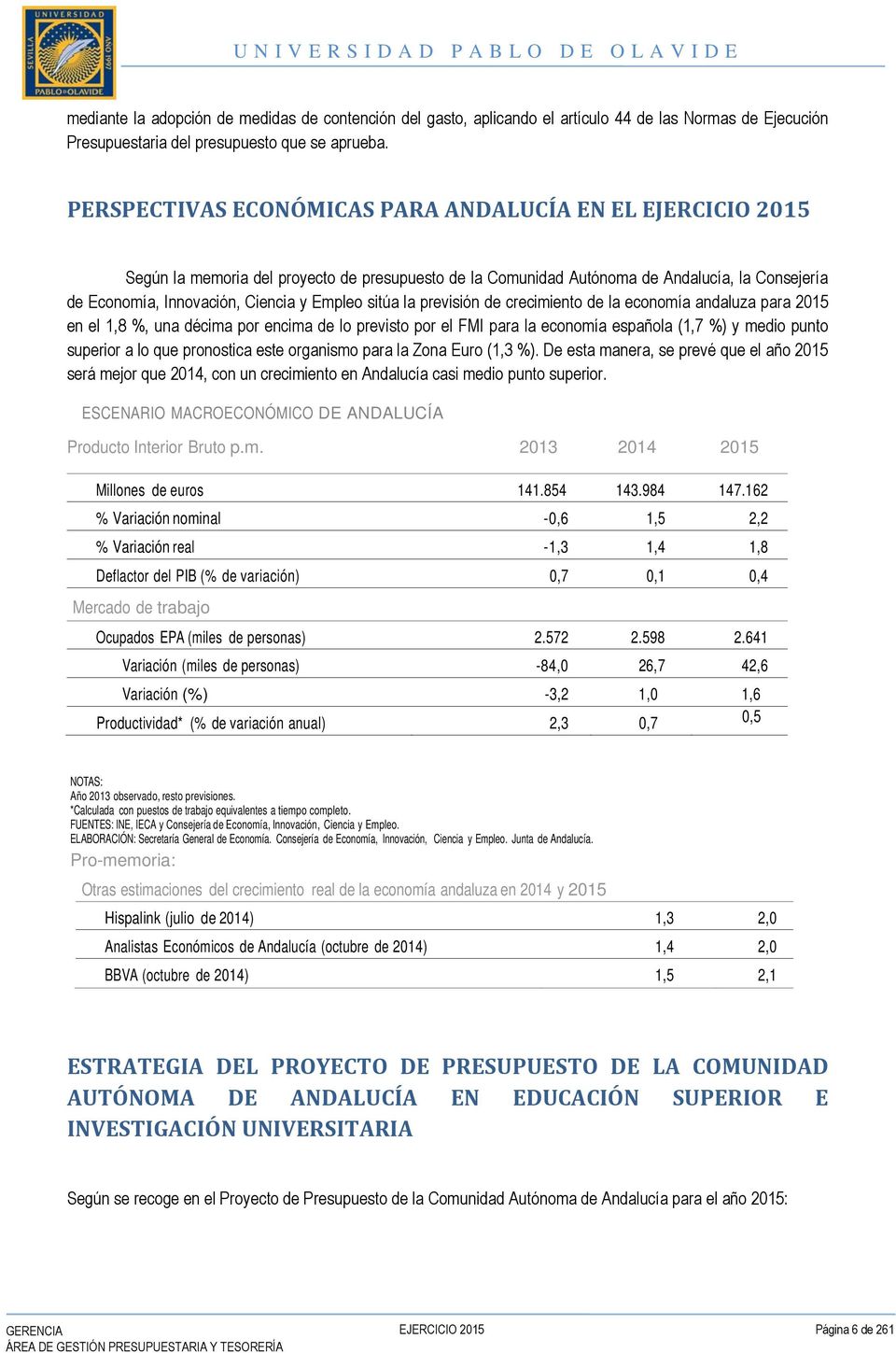 sitúa la previsión de crecimiento de la economía andaluza para 2015 en el 1,8 %, una décima por encima de lo previsto por el FMI para la economía española (1,7 %) y medio punto superior a lo que