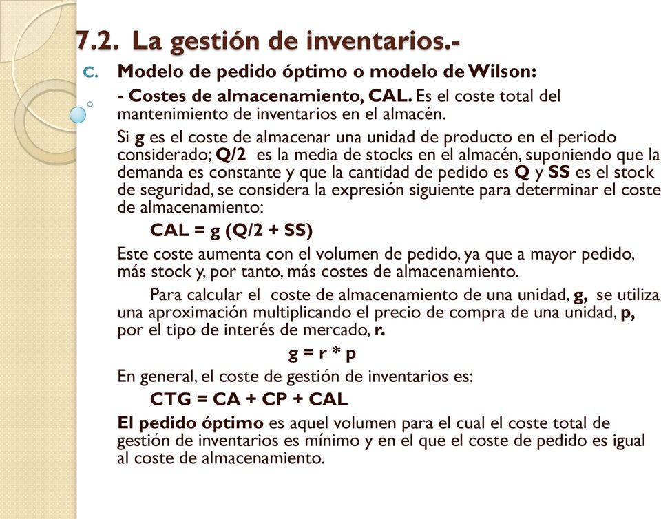 es el stock de seguridad, se considera la expresión siguiente para determinar el coste de almacenamiento: CAL = g (Q/2 + SS) Este coste aumenta con el volumen de pedido, ya que a mayor pedido, más