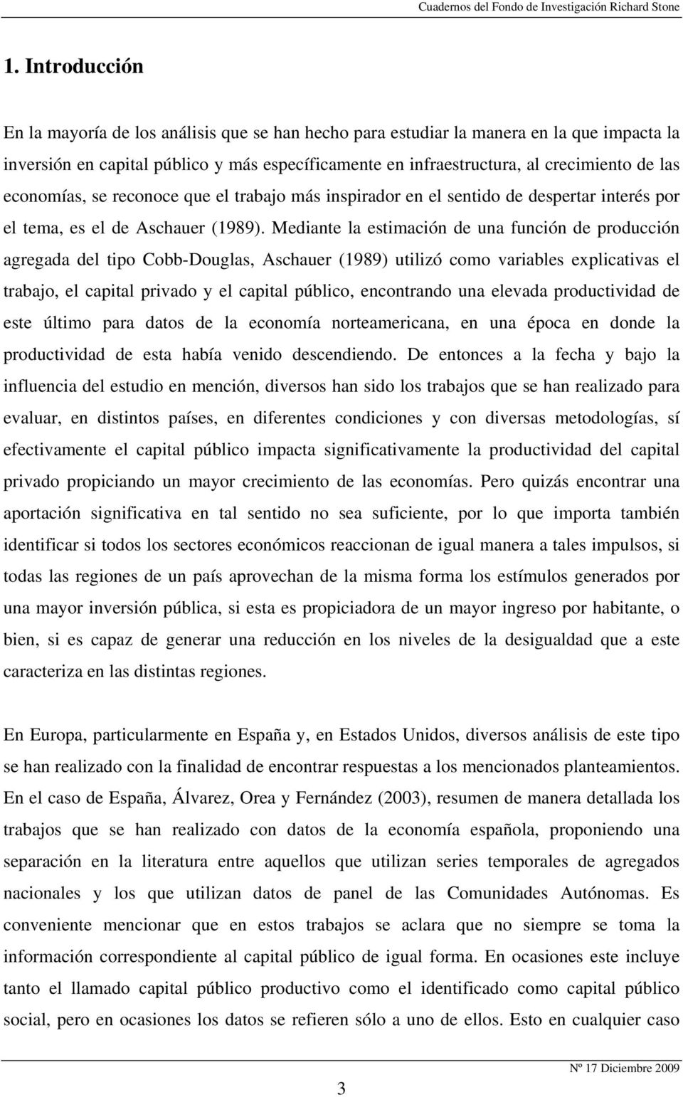 economías, se reconoce que el trabajo más inspirador en el sentido de despertar interés por el tema, es el de Aschauer (1989).