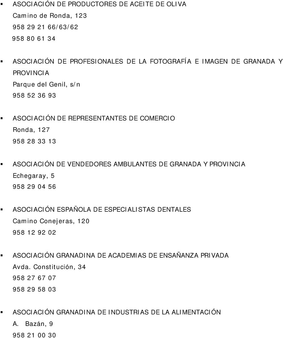 DE GRANADA Y PROVINCIA Echegaray, 5 958 29 04 56 ASOCIACIÓN ESPAÑOLA DE ESPECIALISTAS DENTALES Camino Conejeras, 120 958 12 92 02 ASOCIACIÓN GRANADINA DE