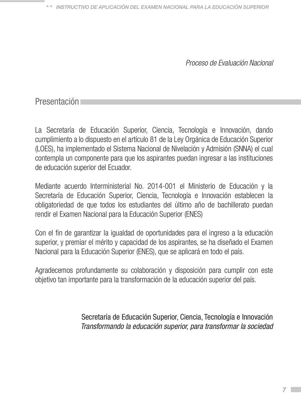 que los aspirantes puedan ingresar a las instituciones de educación superior del Ecuador. Mediante acuerdo Interministerial No.
