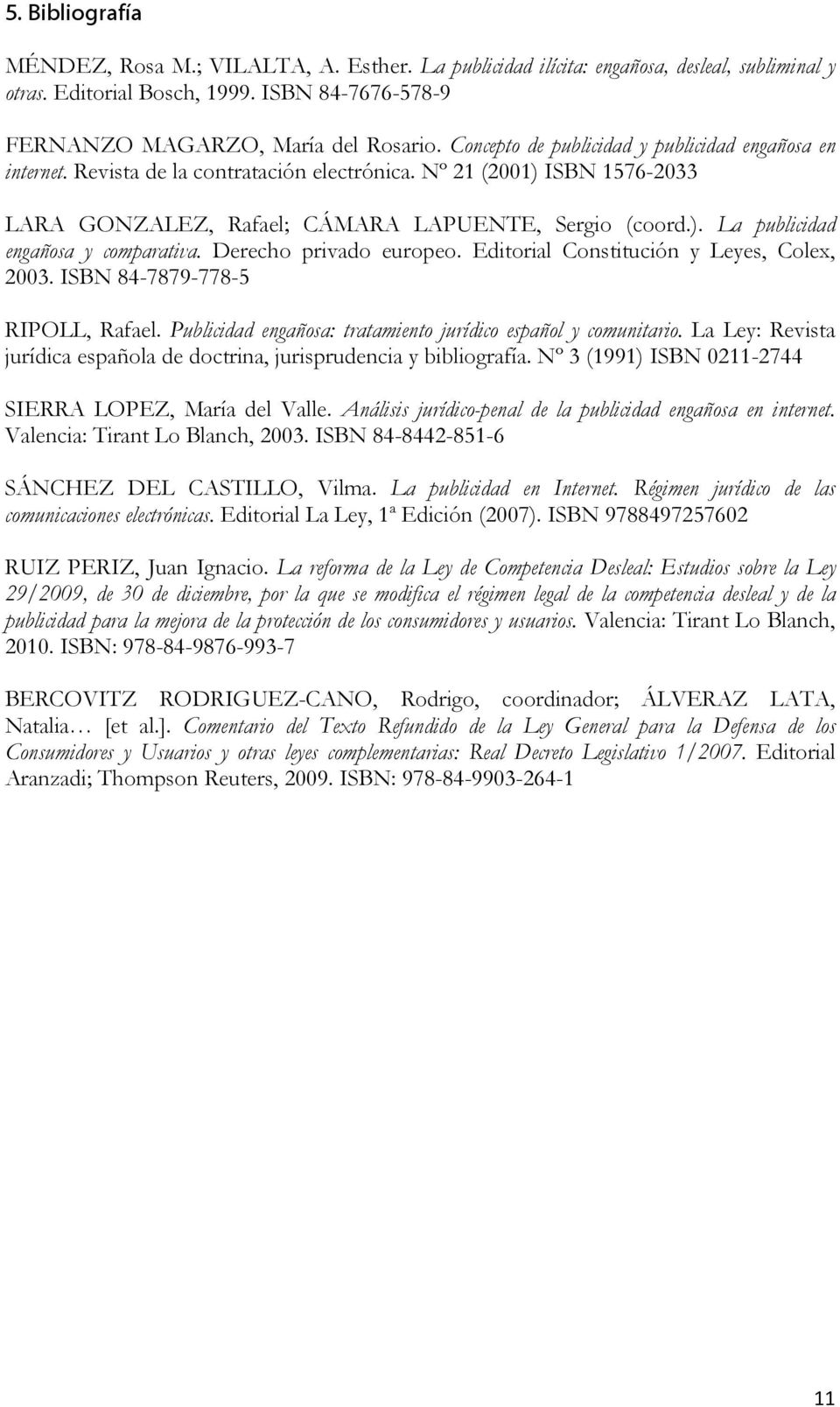 Derecho privado europeo. Editorial Constitución y Leyes, Colex, 2003. ISBN 84-7879-778-5 RIPOLL, Rafael. Publicidad engañosa: tratamiento jurídico español y comunitario.