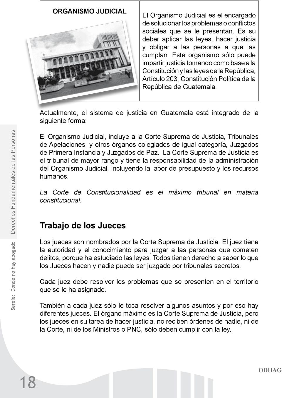 Este organismo sólo puede impartir justicia tomando como base a la Constitución y las leyes de la República, Artículo 203, Constitución Política de la República de Guatemala.