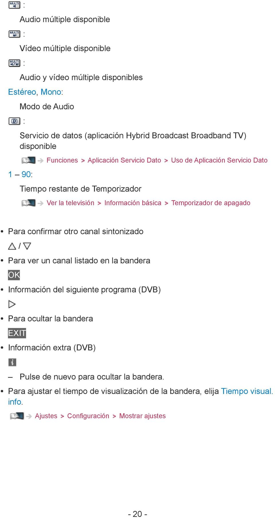 Temporizador de apagado Para confirmar otro canal sintonizado / Para ver un canal listado en la bandera OK Información del siguiente programa (DVB) Para ocultar la bandera EXIT