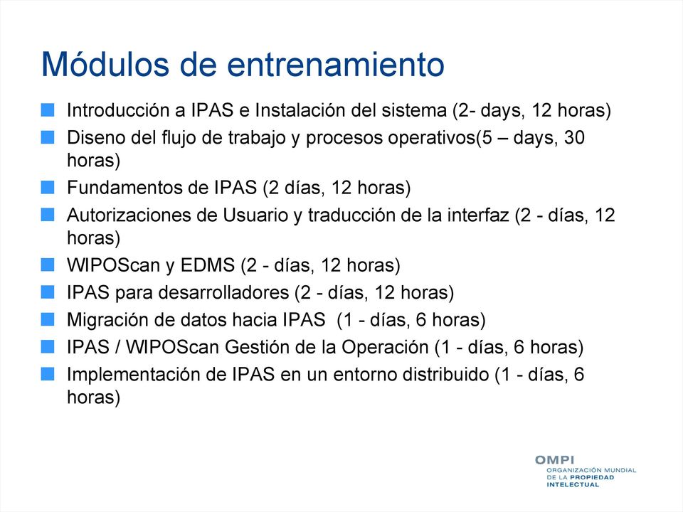 12 horas) WIPOScan y EDMS (2 - días, 12 horas) IPAS para desarrolladores (2 - días, 12 horas) Migración de datos hacia IPAS (1 -
