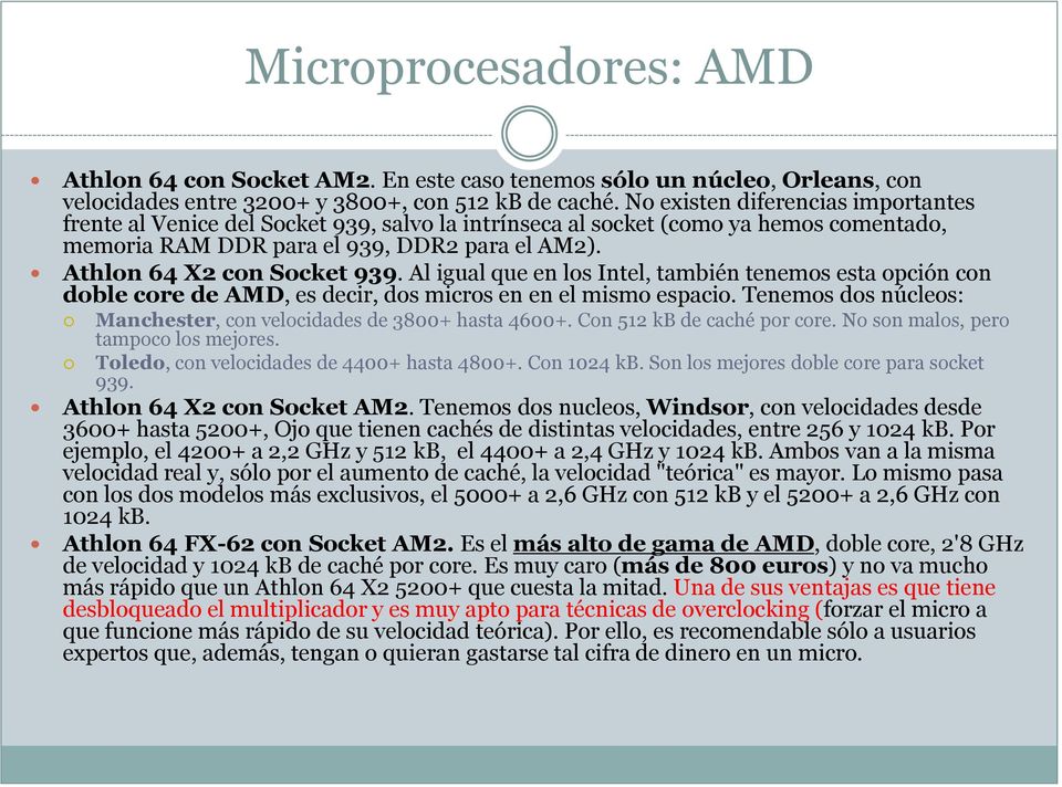 Al igual que en los Intel, también tenemos esta opción con doble core de AMD, es decir, dos micros en en el mismo espacio. Tenemos dos núcleos: Manchester, con velocidades de 3800+ hasta 4600+.