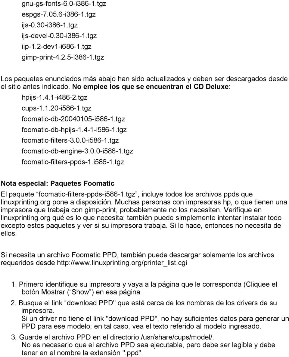 tgz foomatic-db-20040105-i586-1.tgz foomatic-db-hpijs-1.4-1-i586-1.tgz foomatic-filters-3.0.0-i586-1.tgz foomatic-db-engine-3.0.0-i586-1.tgz foomatic-filters-ppds-1.i586-1.tgz Nota especial: Paquetes Foomatic El paquete foomatic-filters-ppds-i586-1.