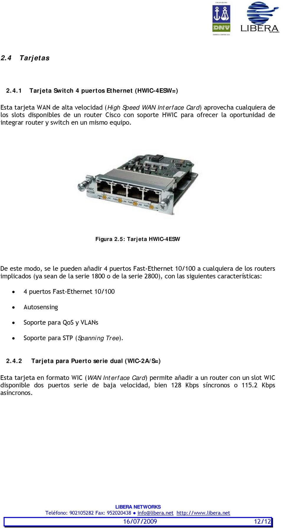 5: Tarjeta HWIC-4ESW De este modo, se le pueden añadir 4 puertos Fast-Ethernet 10/100 a cualquiera de los routers implicados (ya sean de la serie 1800 o de la serie 2800), con las siguientes