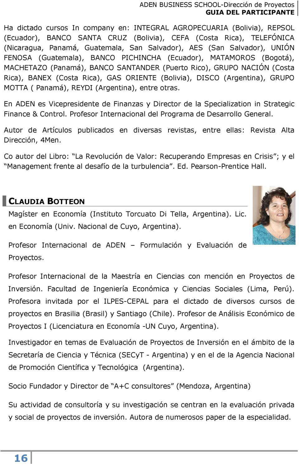 (Bolivia), DISCO (Argentina), GRUPO MOTTA ( Panamá), REYDI (Argentina), entre otras. En ADEN es Vicepresidente de Finanzas y Director de la Specialization in Strategic Finance & Control.