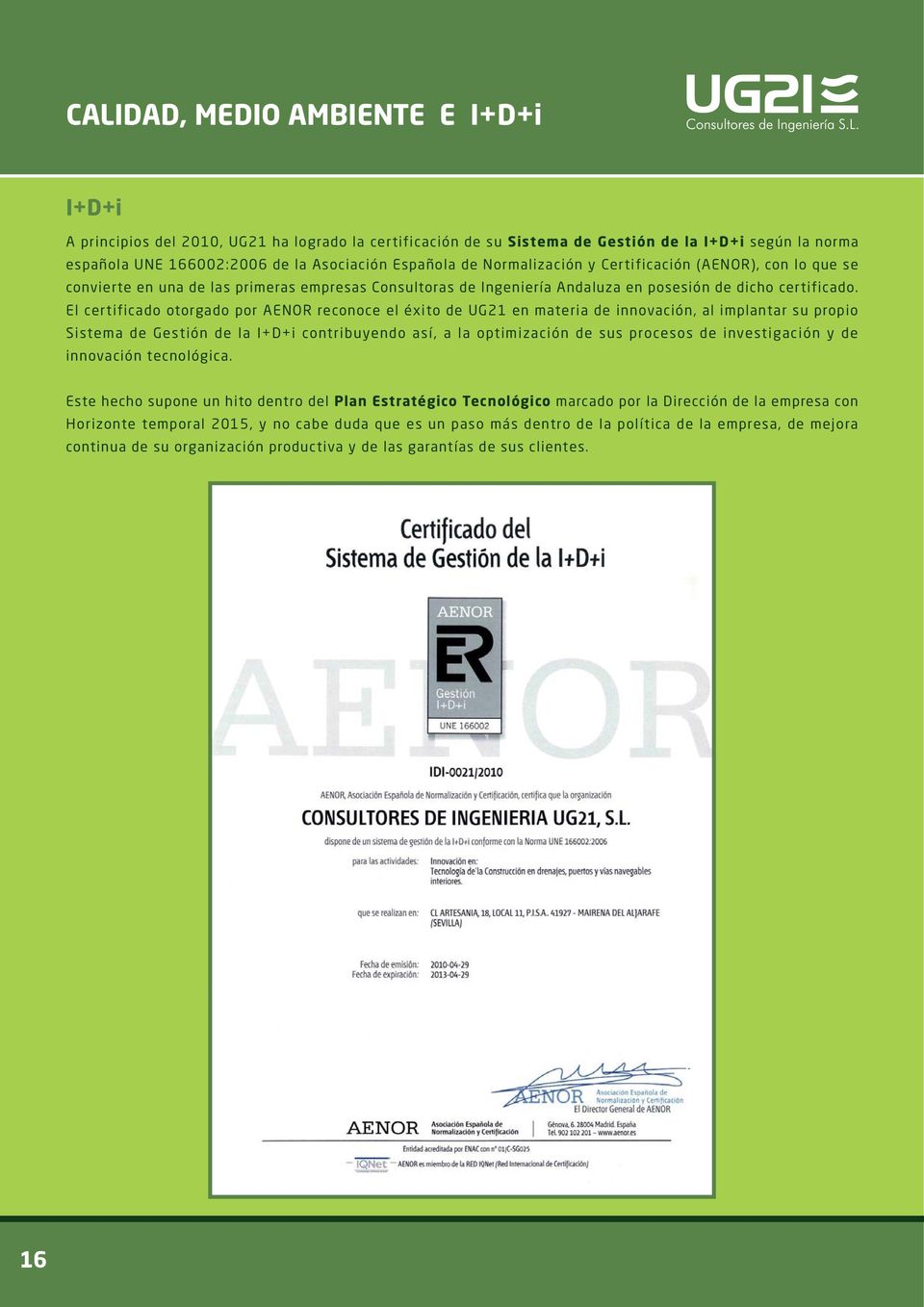 El certificado otorgado por AENOR reconoce el éxito de UG21 en materia de innovación, al implantar su propio Sistema de Gestión de la I+D+i contribuyendo así, a la optimización de sus procesos de