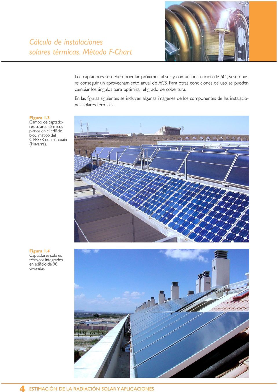 En las figuras siguientes se incluyen algunas imágenes de los componentes de las instalaciones solares térmicas. Figura 1.