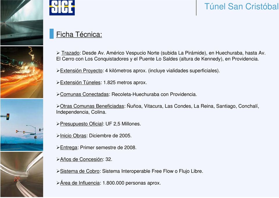 Extensión Túneles: 1.825 metros aprox. Comunas Conectadas: Recoleta-Huechuraba con Providencia.
