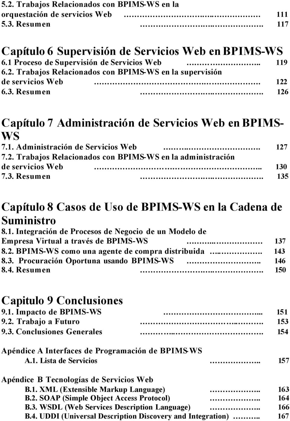 2. Trabajos Relacionados con BPIMS-WS en la administración de servicios Web.. 130 7.3. Resumen... 135 Capítulo 8 Casos de Uso de BPIMS-WS en la Cadena de Suministro 8.1. Integración de Procesos de Negocio de un Modelo de Empresa Virtual a través de BPIMS-WS.