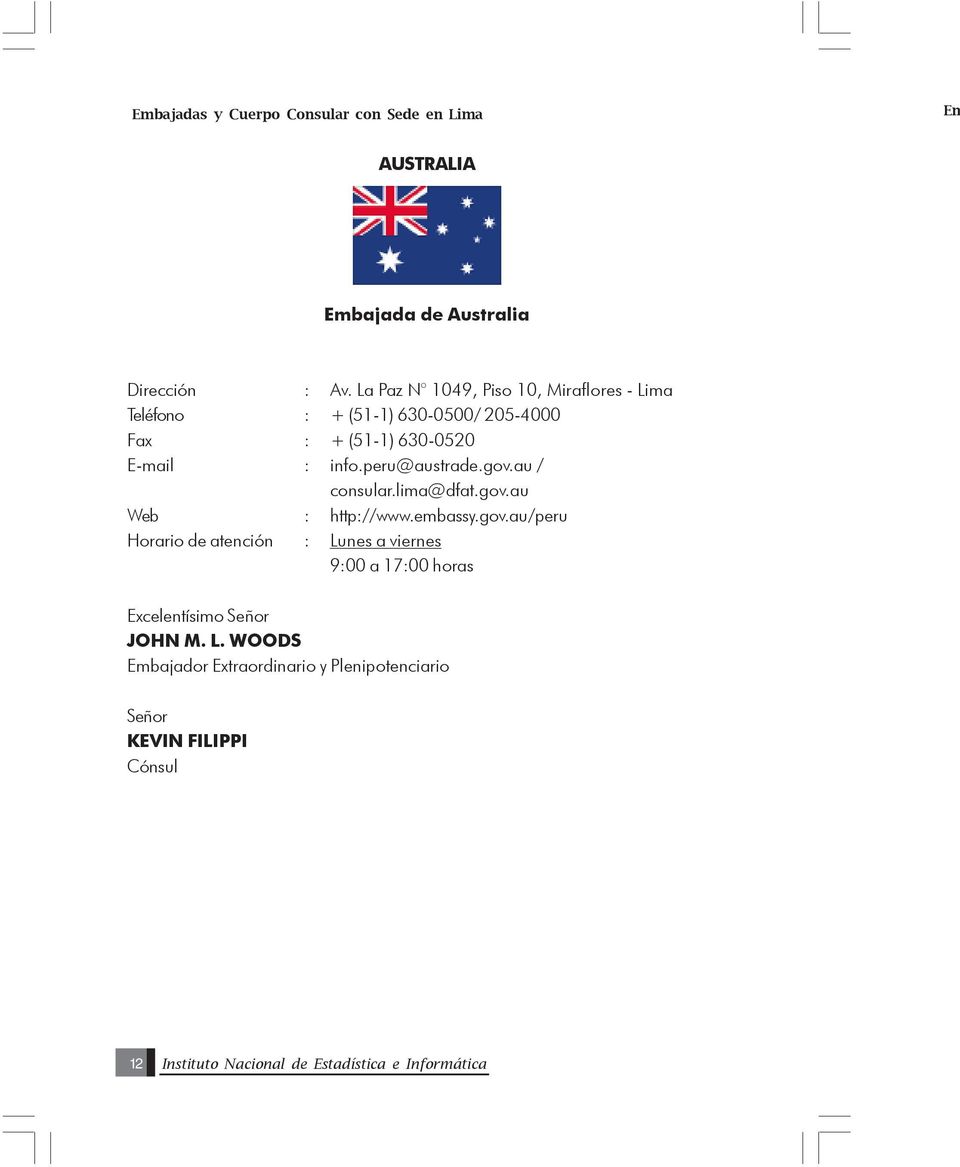 peru@austrade.gov.au / consular.lima@dfat.gov.au Web : http://www.embassy.gov.au/peru Horario de atención : Lunes a viernes 9:00 a 17:00 horas Excelentísimo JOHN M.