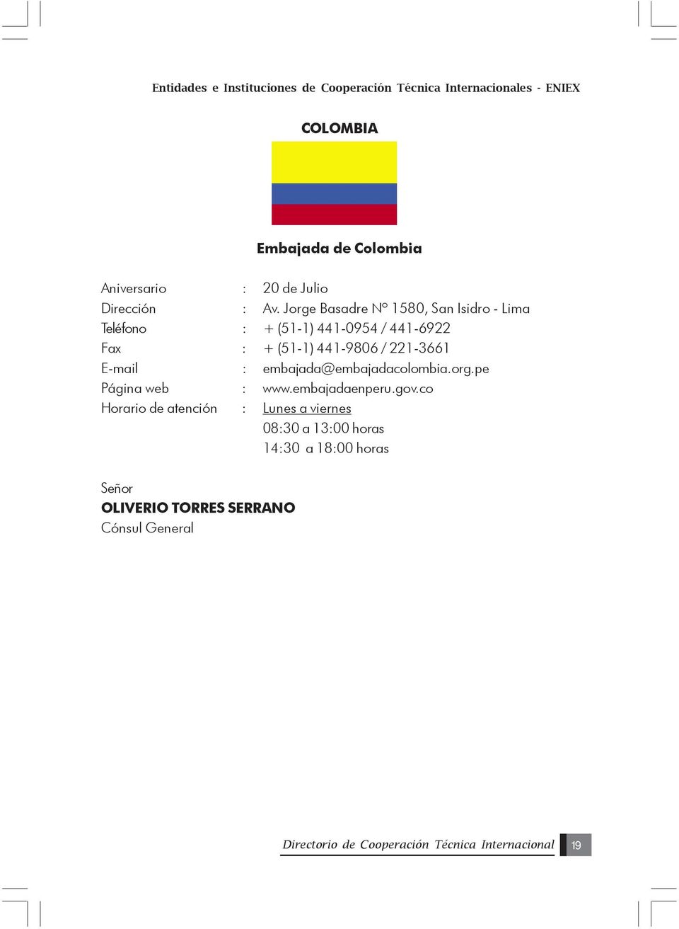Jorge Basadre Nº 1580, San Isidro - Lima Teléfono : + (51-1) 441-0954 / 441-6922 Fax : + (51-1) 441-9806 / 221-3661 E-mail :