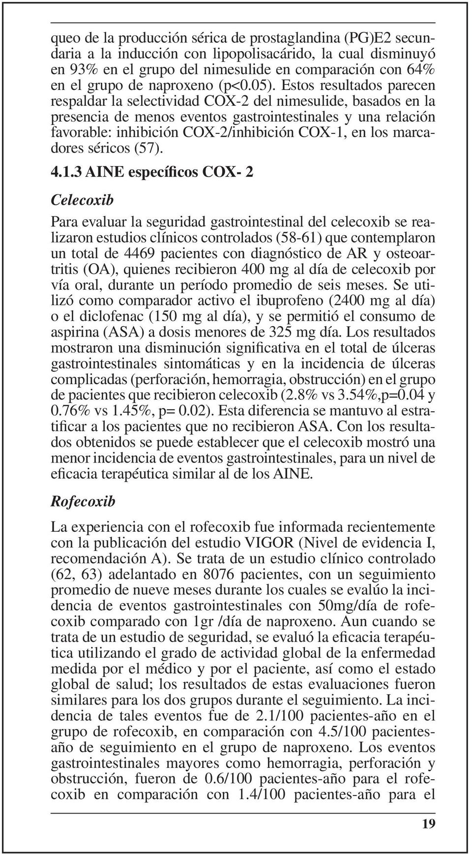 Estos resultados parecen respaldar la selectividad COX-2 del nimesulide, basados en la presencia de menos eventos gastrointestinales y una relación favorable: inhibición COX-2/inhibición COX-1, en