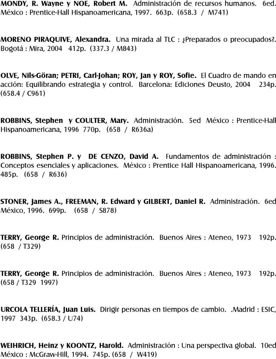 El Cuadro de mando en acción: Equilibrando estrategia y control. Barcelona: Ediciones Deusto, 2004 234p. (658.4 / C961) ROBBINS, Stephen y COULTER, Mary. Administración.