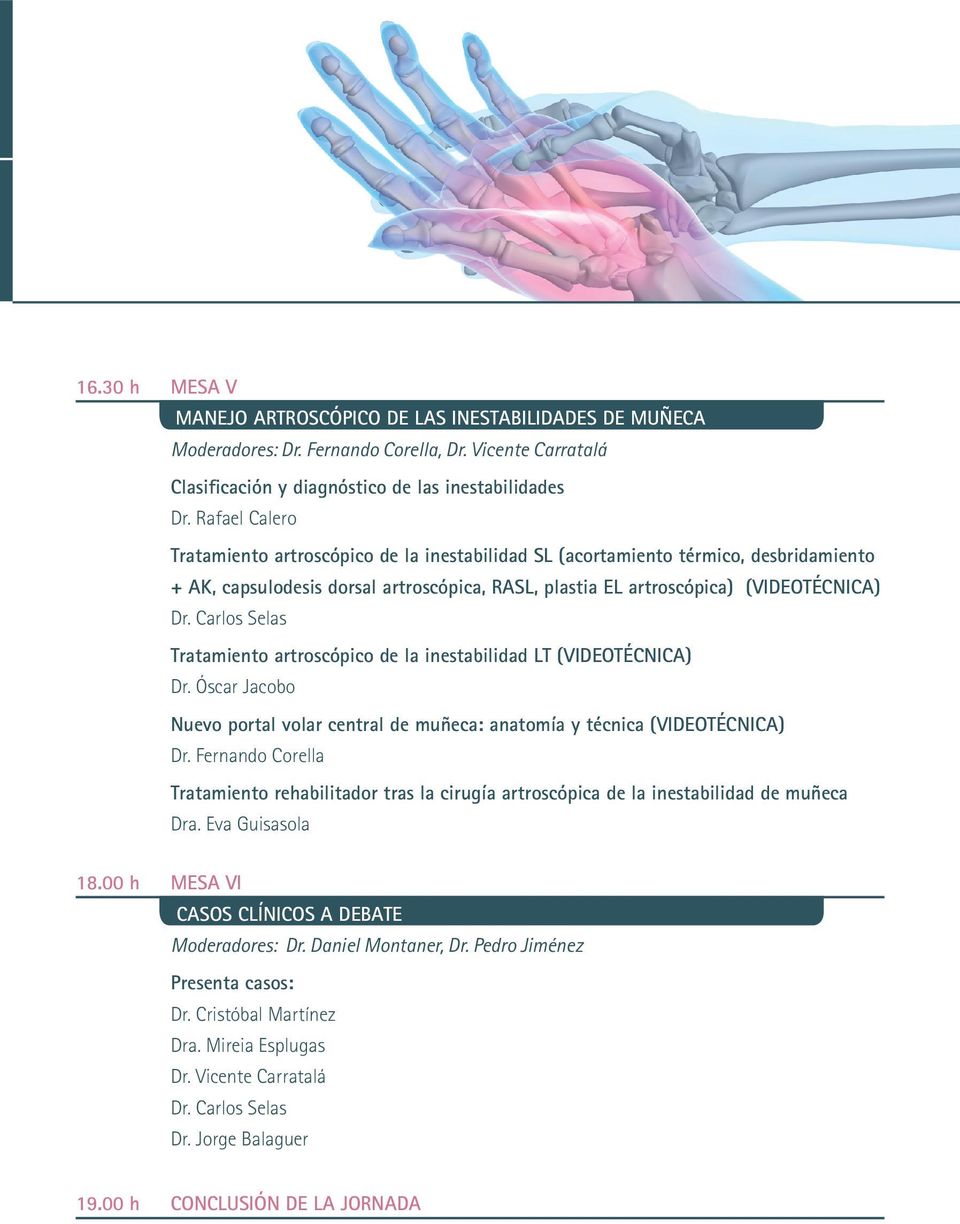 Carlos Selas Tratamiento artroscópico de la inestabilidad LT (VIDEOTÉCNICA) Dr. Óscar Jacobo Nuevo portal volar central de muñeca: anatomía y técnica (VIDEOTÉCNICA) Dr.