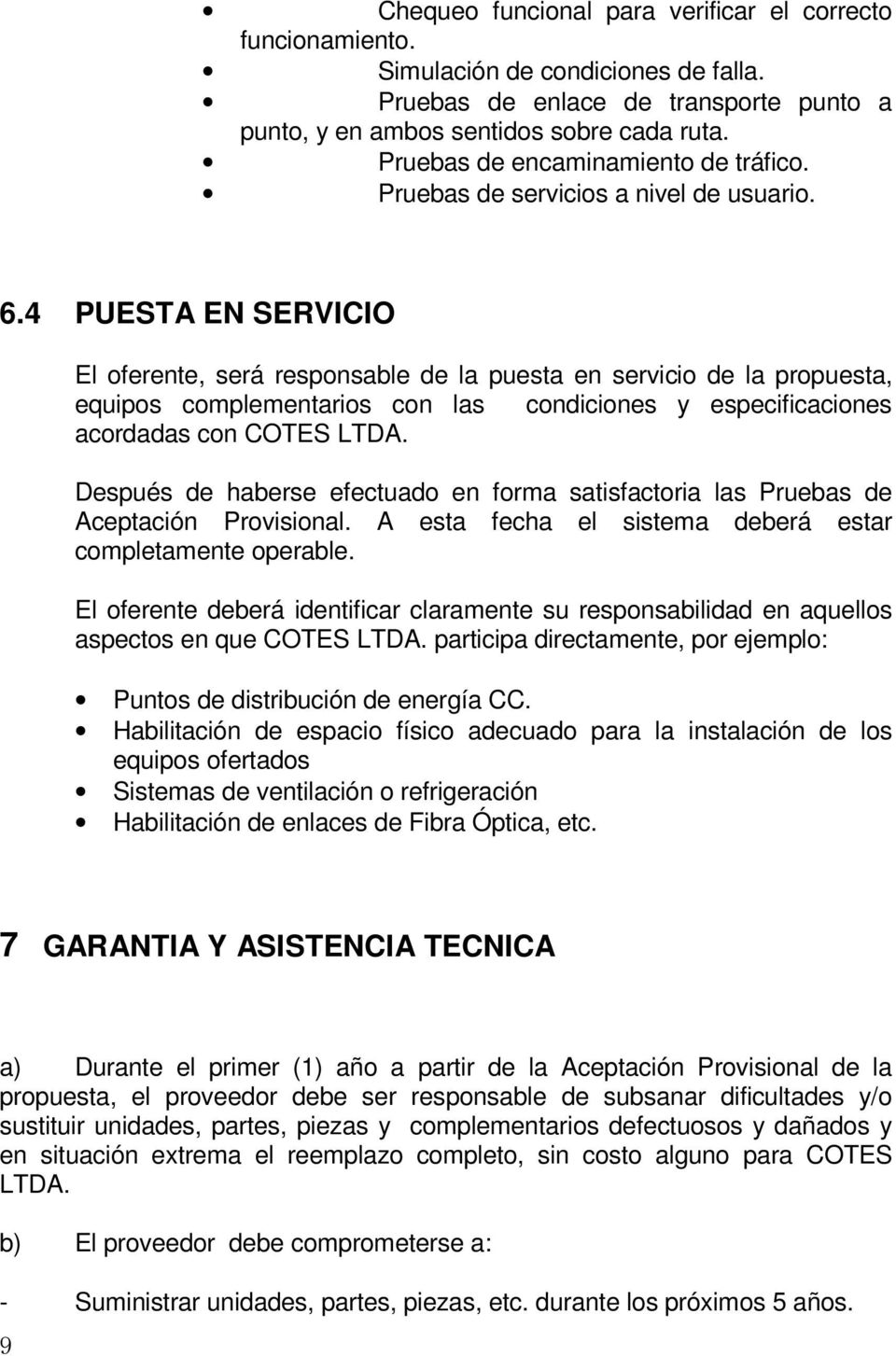 4 PUESTA EN SERVICIO El oferente, será responsable de la puesta en servicio de la propuesta, equipos complementarios con las condiciones y especificaciones acordadas con COTES LTDA.