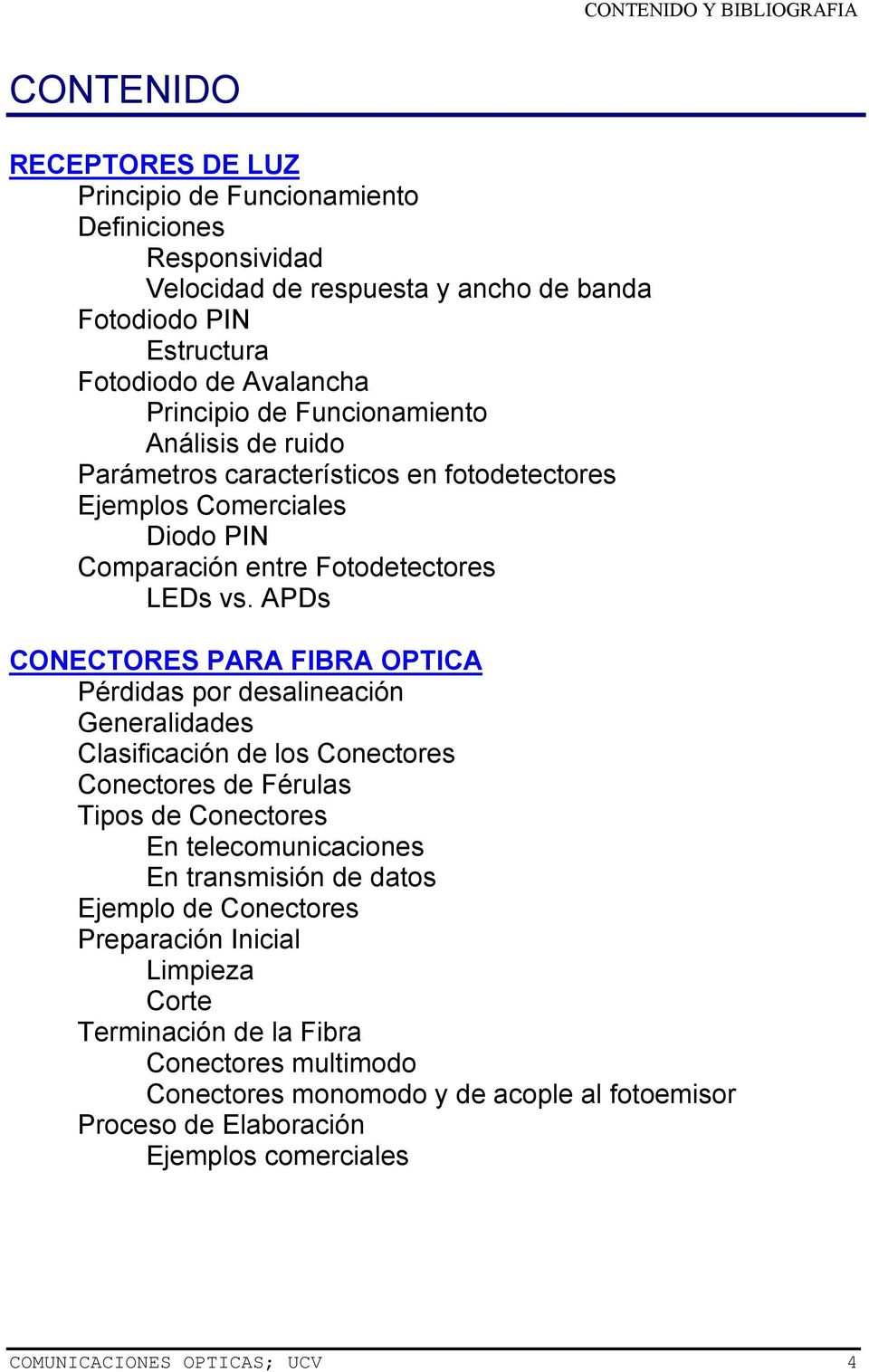 APDs CONECTORES PARA FIBRA OPTICA Pérdidas por desalineación Generalidades Clasificación de los Conectores Conectores de Férulas Tipos de Conectores En telecomunicaciones En transmisión