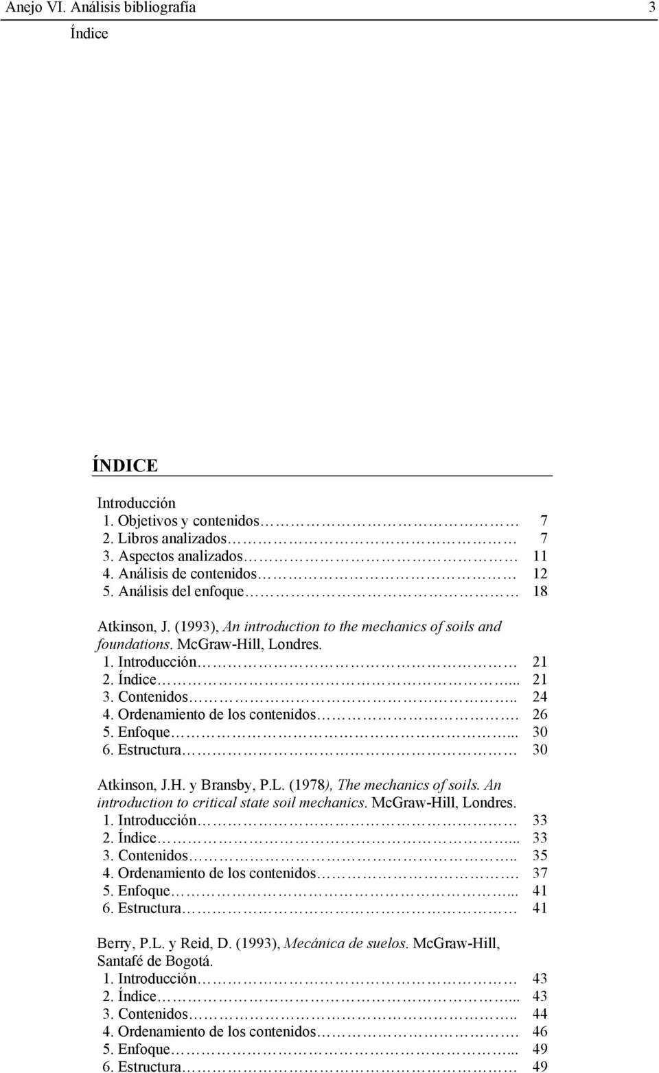 Ordenamiento de los contenidos. 5. Enfoque... 6. Estructura Atkinson, J.H. y Bransby, P.L. (1978), The mechanics of soils. An introduction to critical state soil mechanics. McGraw-Hill, Londres. 1.