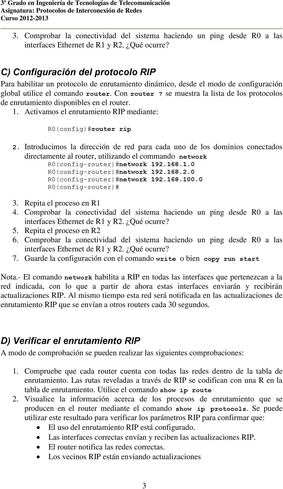 se muestra la lista de los protocolos de enrutamiento disponibles en el router. 1. Activamos el enrutamiento RIP mediante: R0(config)#router rip 2.
