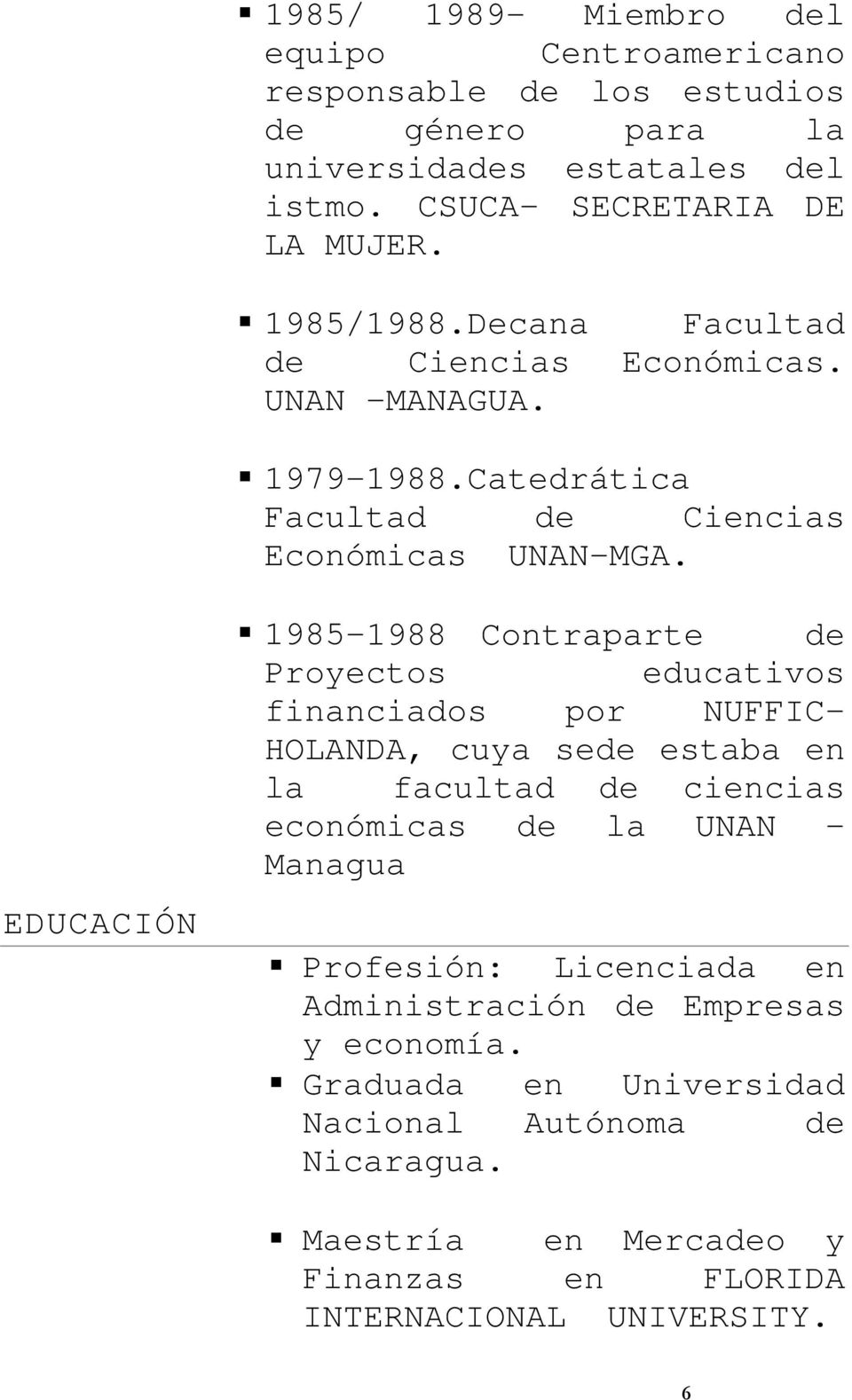 EDUCACIÓN 1985-1988 Contraparte de Proyectos educativos financiados por NUFFIC- HOLANDA, cuya sede estaba en la facultad de ciencias económicas de la UNAN -