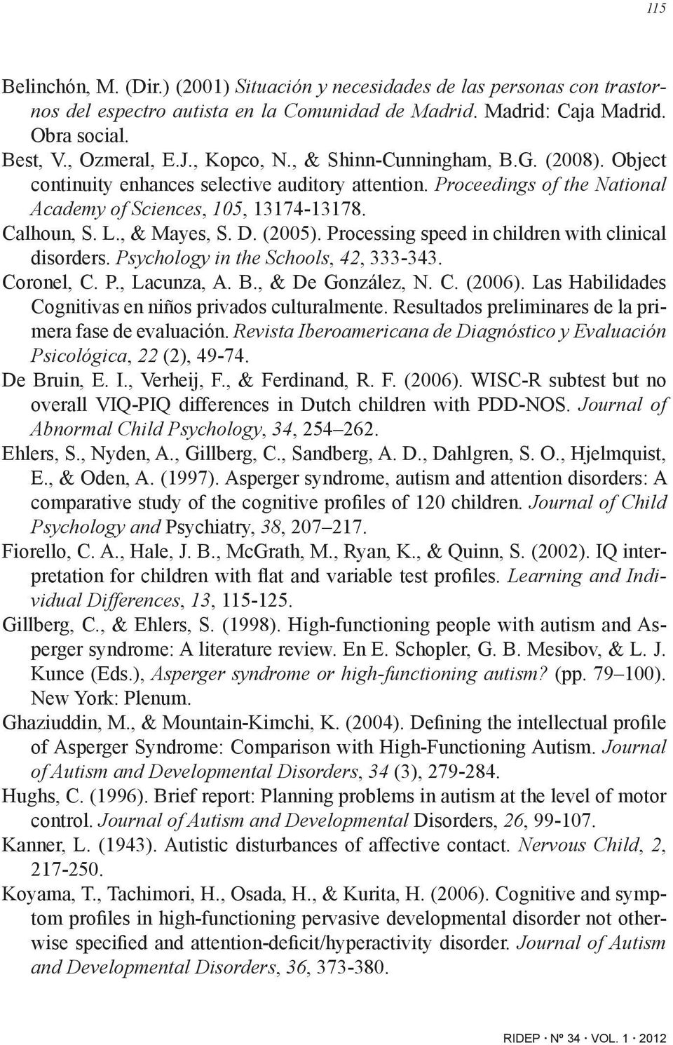 (2005). Processing speed in children with clinical disorders. Psychology in the Schools, 42, 333-343. Coronel, C. P., Lacunza, A. B., & De González, N. C. (2006).