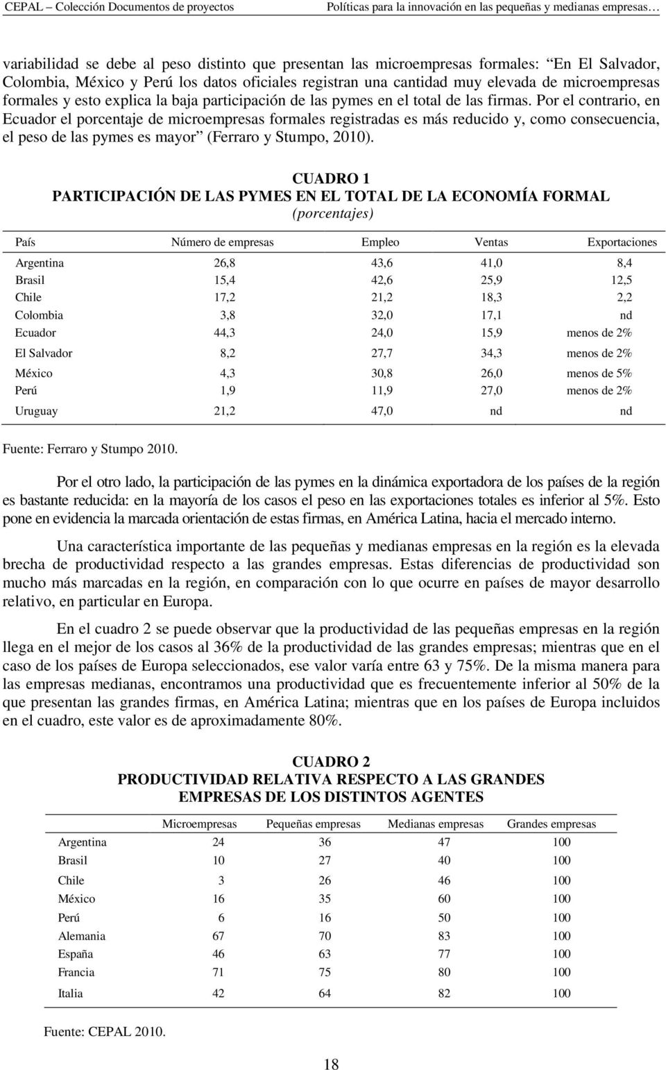 Por el contrario, en Ecuador el porcentaje de microempresas formales registradas es más reducido y, como consecuencia, el peso de las pymes es mayor (Ferraro y Stumpo, 2010).